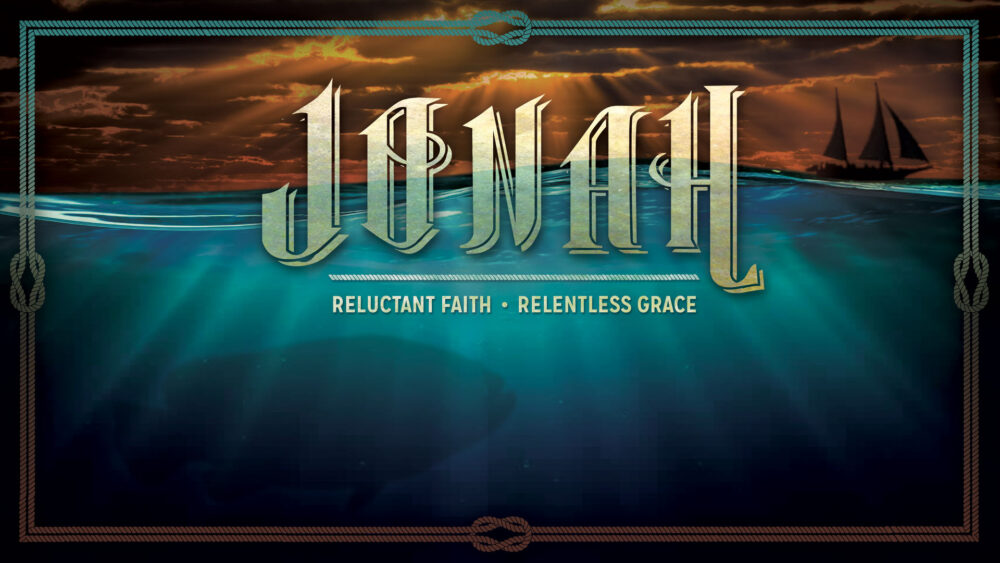 Jonah: Reluctant Faith, Relentless Grace